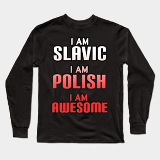 I am slavic, I am Polish, I am awesome Long Sleeve T-Shirt